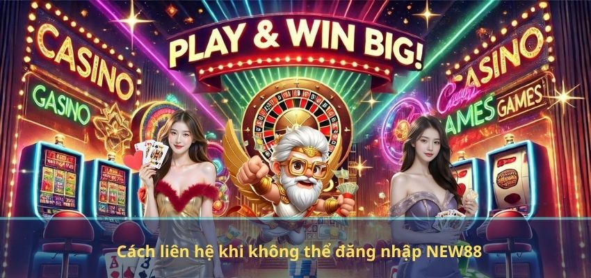 Cách liên hệ khi không thể đăng nhập NEW88