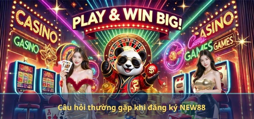 Câu hỏi thường gặp khi đăng ký NEW88