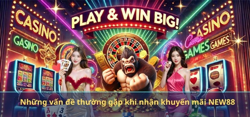 Những vấn đề thường gặp khi nhận khuyến mãi NEW88